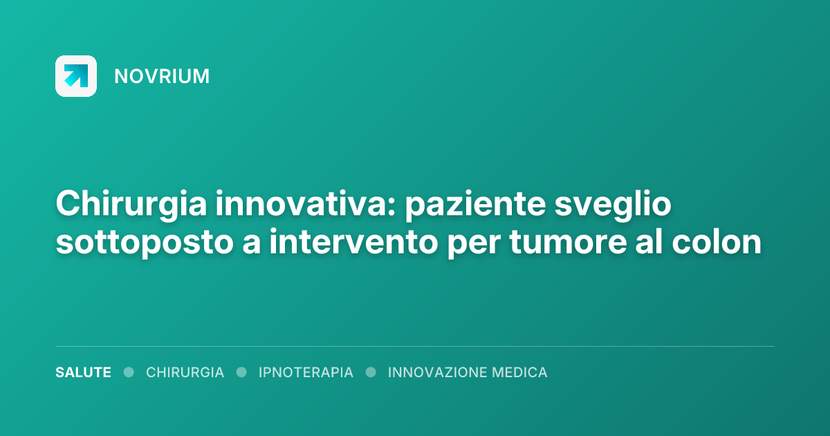 Chirurgia innovativa: paziente sveglio sottoposto a intervento per tumore al colon