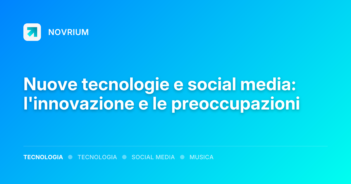 Nuove tecnologie e social media: l'innovazione e le preoccupazioni