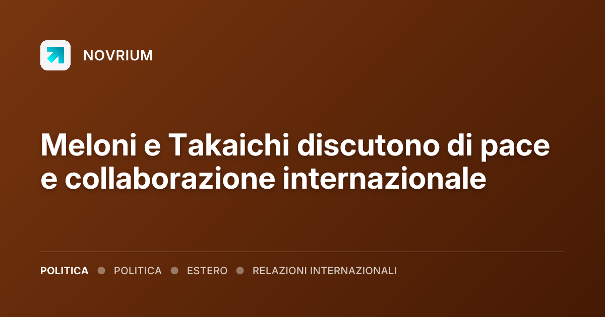 Meloni e Takaichi discutono di pace e collaborazione internazionale