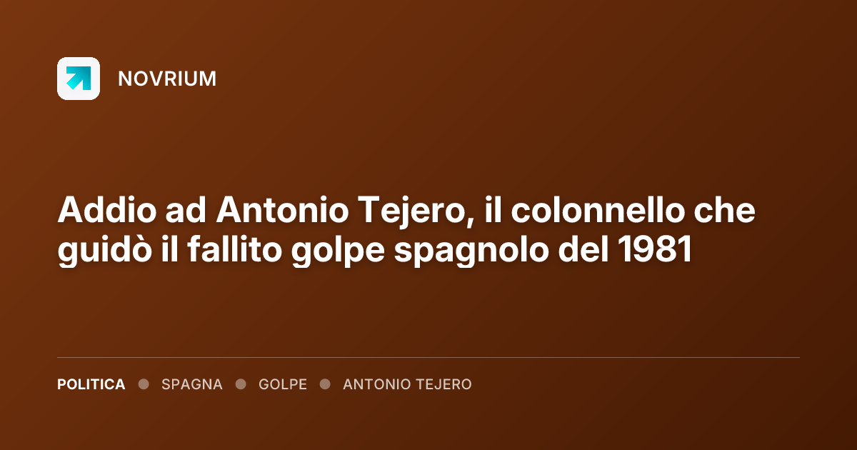 Addio ad Antonio Tejero, il colonnello che guidò il fallito golpe spagnolo del 1981