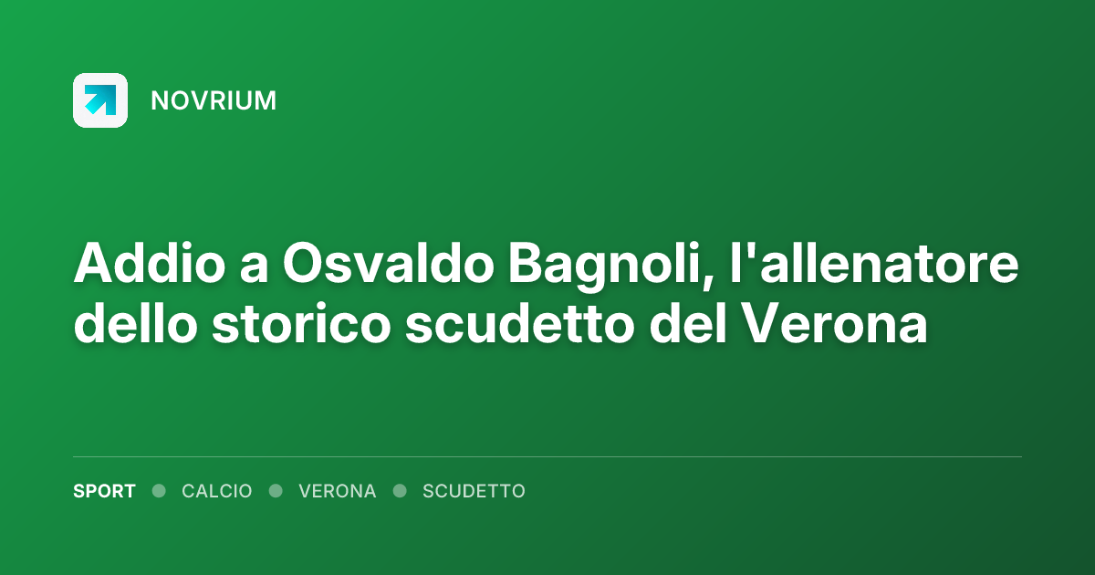Addio a Osvaldo Bagnoli, l'allenatore dello storico scudetto del Verona