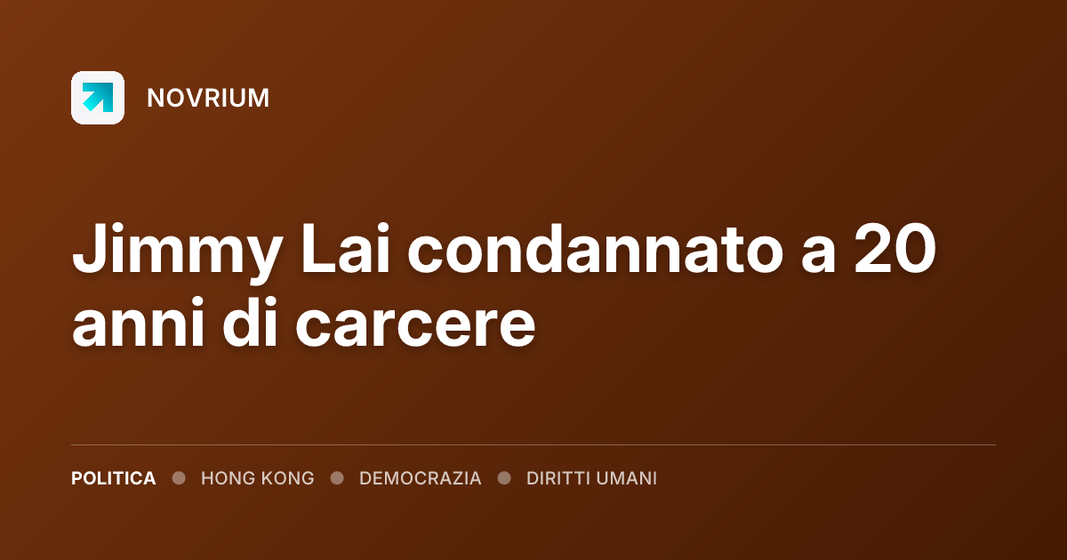 Jimmy Lai condannato a 20 anni di carcere