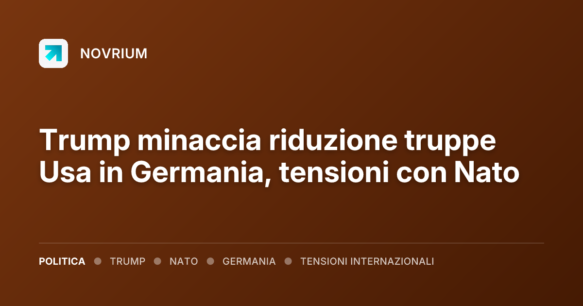 Trump minaccia riduzione truppe Usa in Germania, tensioni con Nato