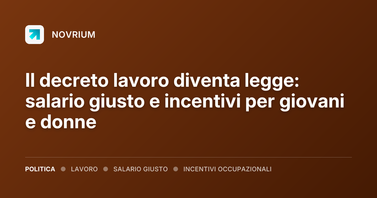 Il decreto lavoro diventa legge: salario giusto e incentivi per giovani e donne