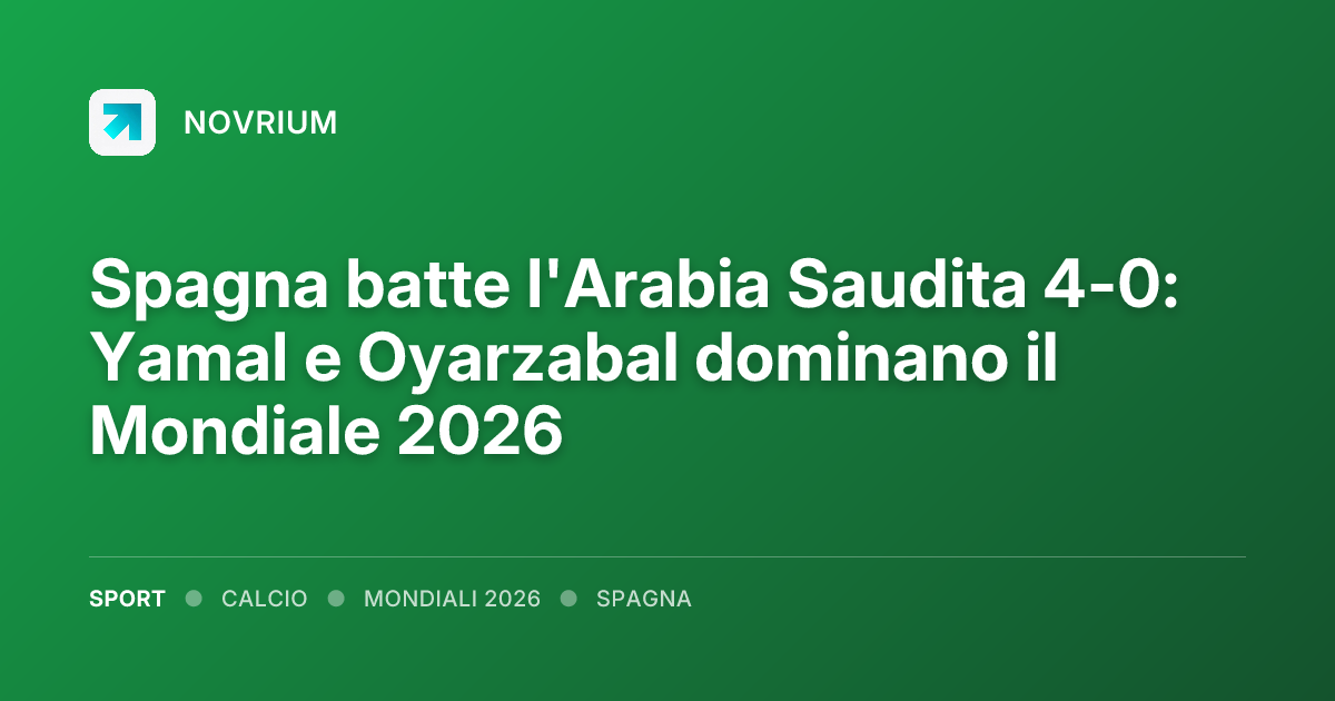 Spagna batte l'Arabia Saudita 4-0: Yamal e Oyarzabal dominano il Mondiale 2026