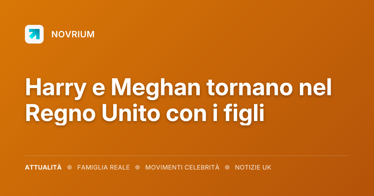 Harry e Meghan tornano nel Regno Unito con i figli
