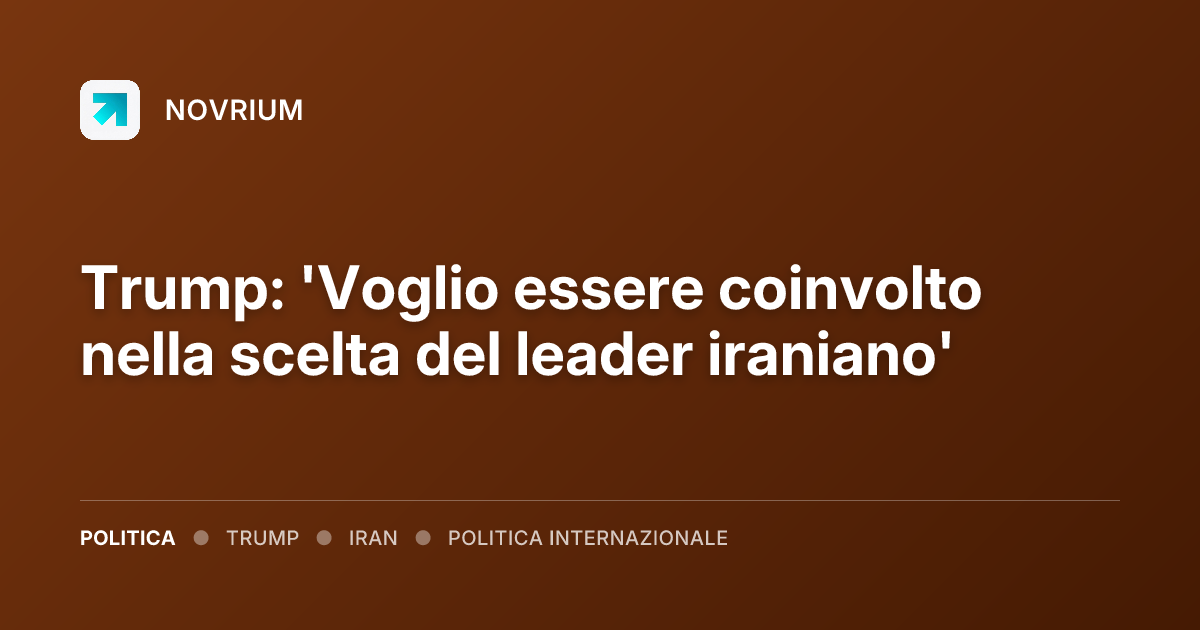 Trump: 'Voglio essere coinvolto nella scelta del leader iraniano'