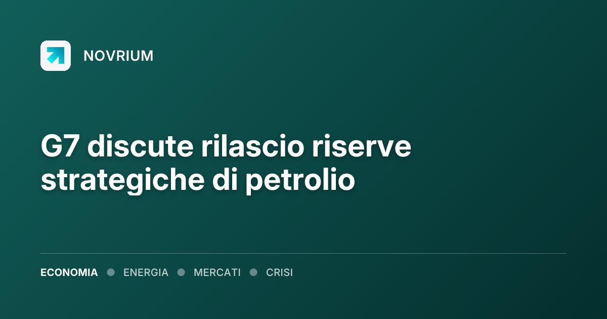 G7 discute rilascio riserve strategiche di petrolio