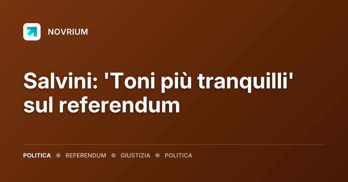 Salvini: 'Toni più tranquilli' sul referendum