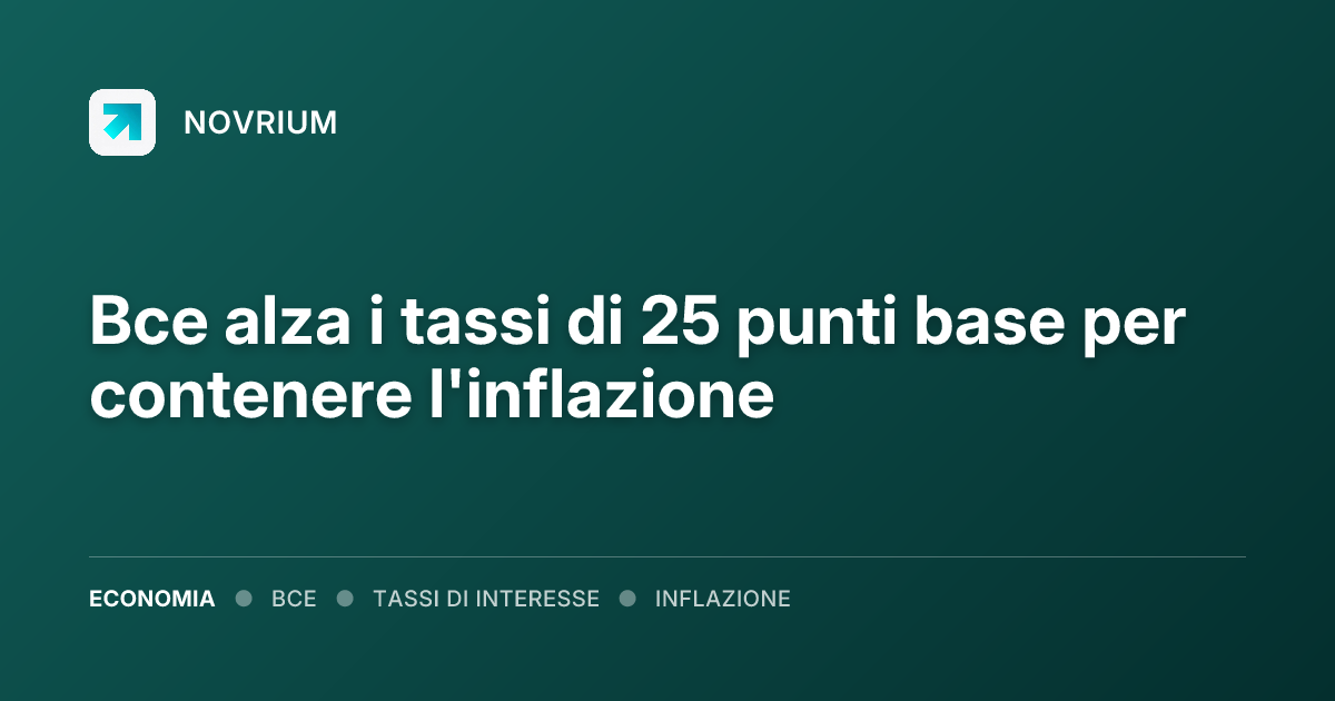 Bce alza i tassi di 25 punti base per contenere l'inflazione