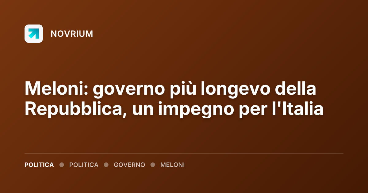 Meloni: governo più longevo della Repubblica, un impegno per l'Italia