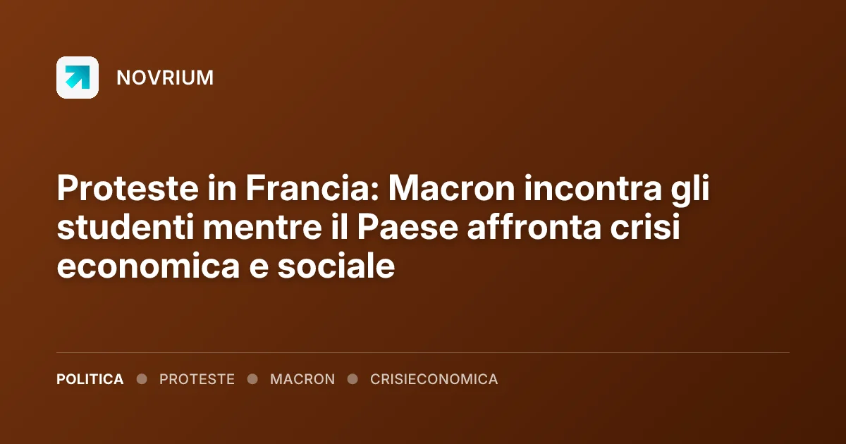 Proteste in Francia: Macron incontra gli studenti mentre il Paese affronta crisi economica e sociale