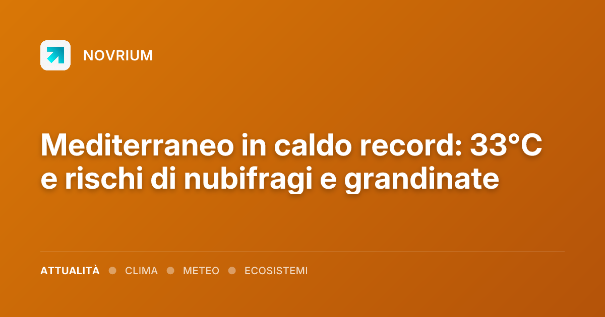 Mediterraneo in caldo record: 33°C e rischi di nubifragi e grandinate