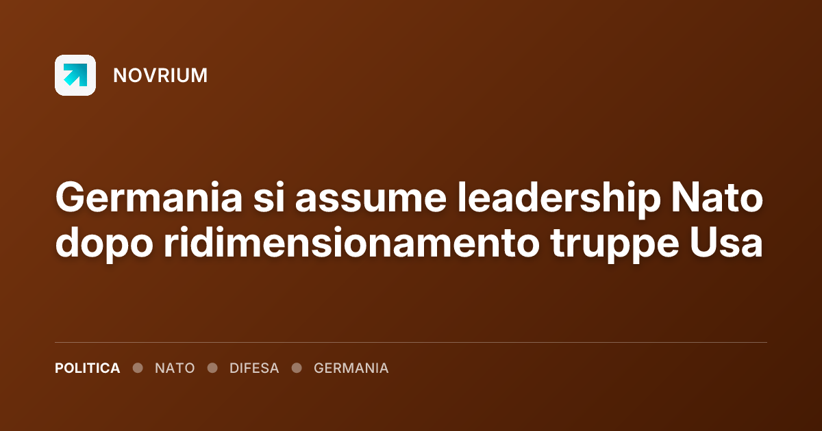Germania si assume leadership Nato dopo ridimensionamento truppe Usa