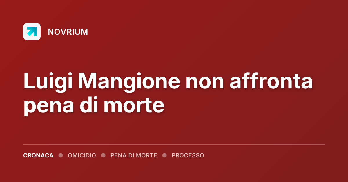 Luigi Mangione non affronta pena di morte
