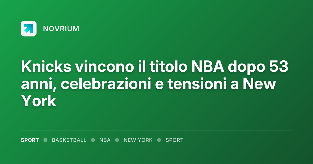 Knicks vincono il titolo NBA dopo 53 anni, celebrazioni e tensioni a New York