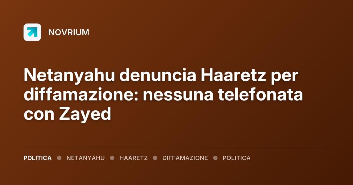 Netanyahu denuncia Haaretz per diffamazione: nessuna telefonata con Zayed