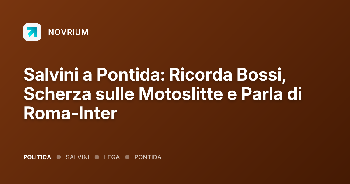 Salvini a Pontida: Ricorda Bossi, Scherza sulle Motoslitte e Parla di Roma-Inter