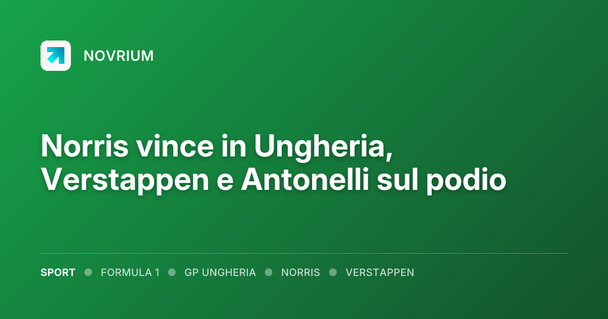 Norris vince in Ungheria, Verstappen e Antonelli sul podio