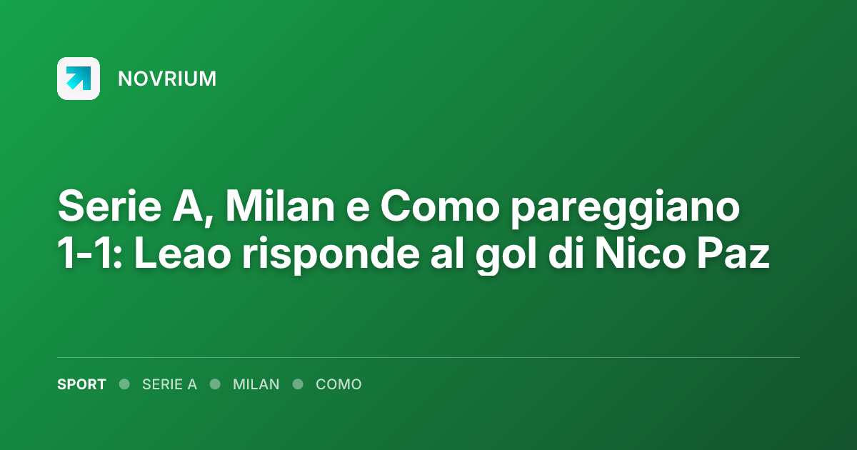 Serie A, Milan e Como pareggiano 1-1: Leao risponde al gol di Nico Paz
