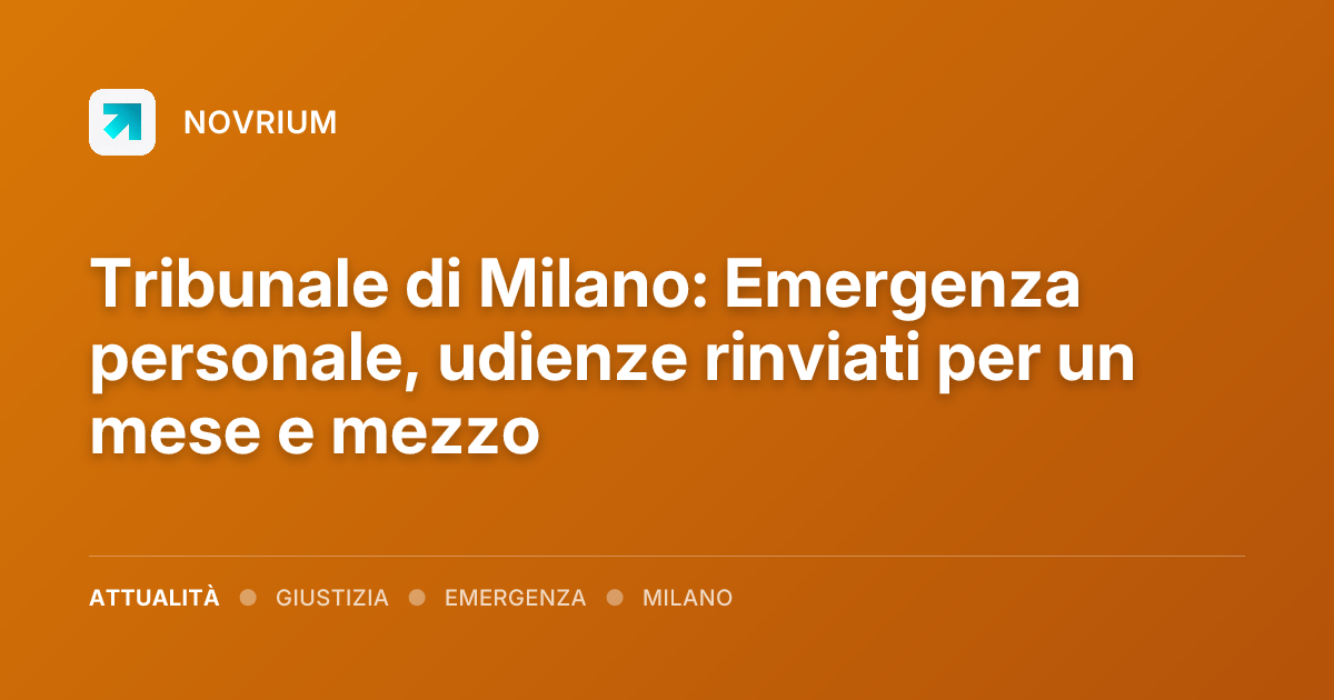 Tribunale di Milano: Emergenza personale, udienze rinviati per un mese e mezzo