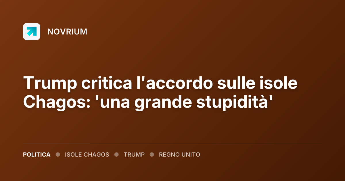 Trump critica l'accordo sulle isole Chagos: 'una grande stupidità'