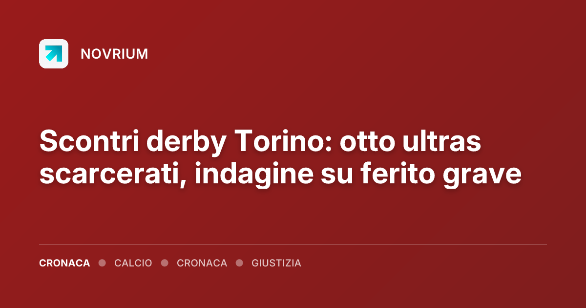 Scontri derby Torino: otto ultras scarcerati, indagine su ferito grave