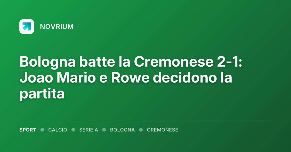 Bologna batte la Cremonese 2-1: Joao Mario e Rowe decidono la partita