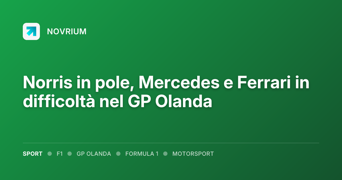 Norris in pole, Mercedes e Ferrari in difficoltà nel GP Olanda