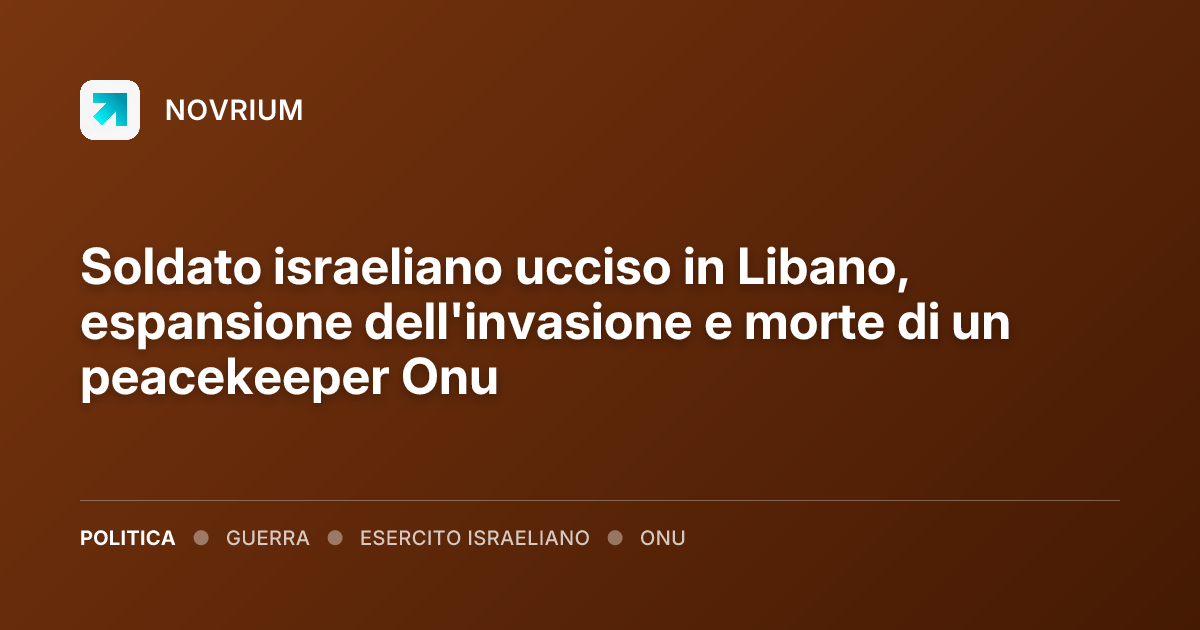 Soldato israeliano ucciso in Libano, espansione dell'invasione e morte di un peacekeeper Onu