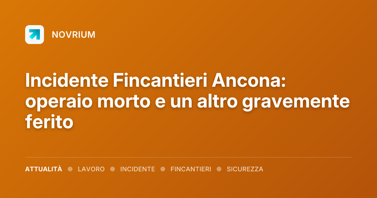 Incidente Fincantieri Ancona: operaio morto e un altro gravemente ferito