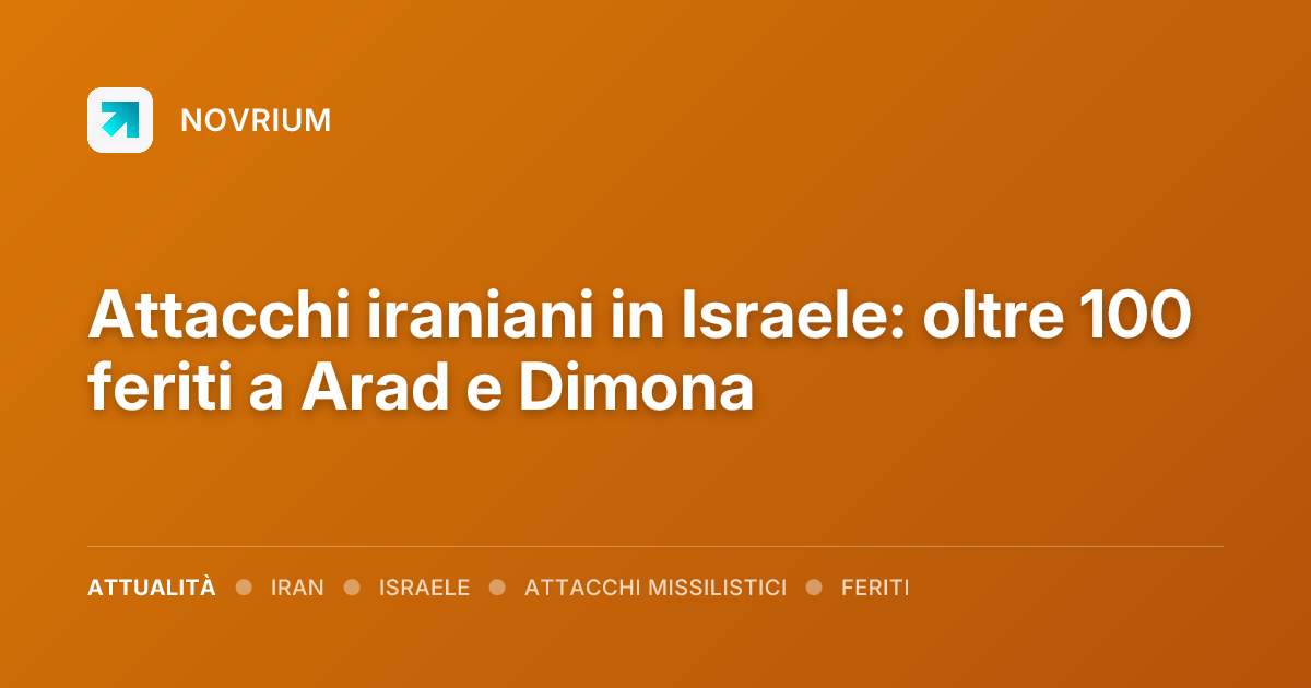 Attacchi iraniani in Israele: oltre 100 feriti a Arad e Dimona