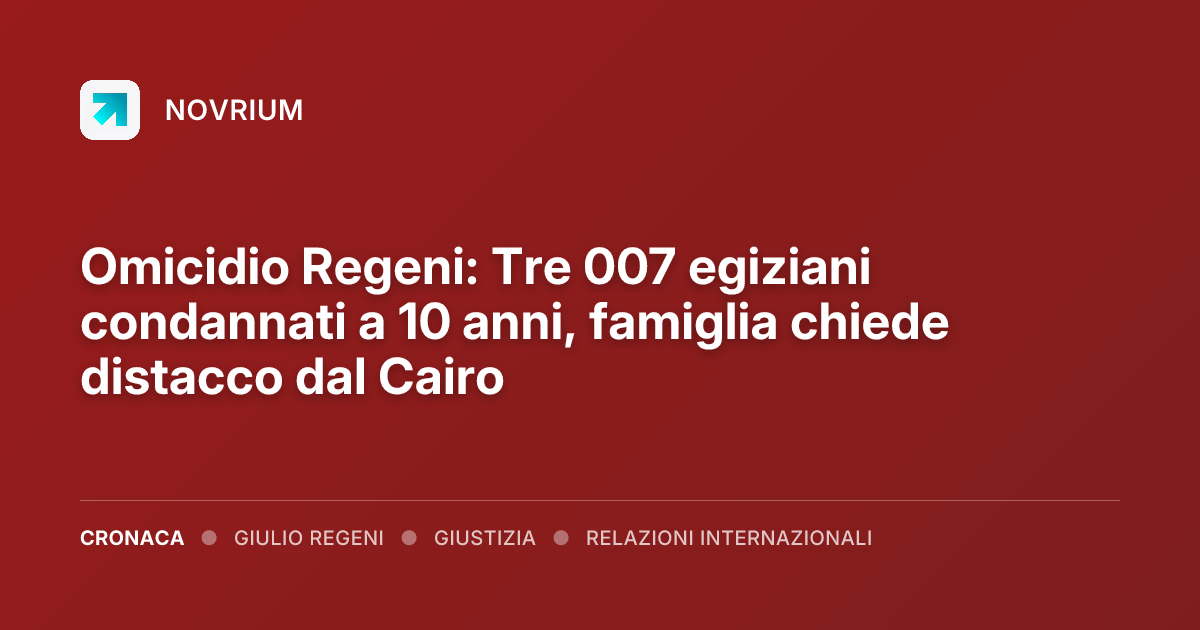 Omicidio Regeni: Tre 007 egiziani condannati a 10 anni, famiglia chiede distacco dal Cairo