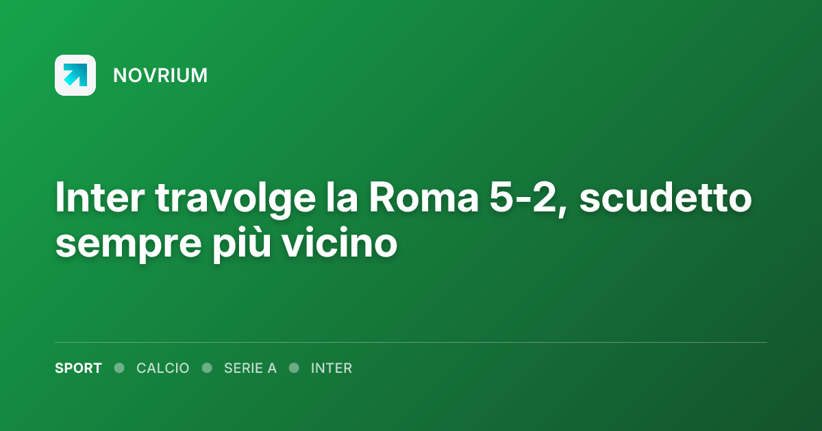 Inter travolge la Roma 5-2, scudetto sempre più vicino