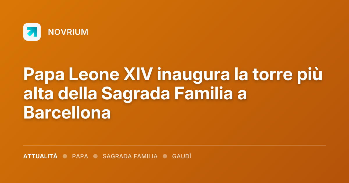 Papa Leone XIV inaugura la torre più alta della Sagrada Familia a Barcellona