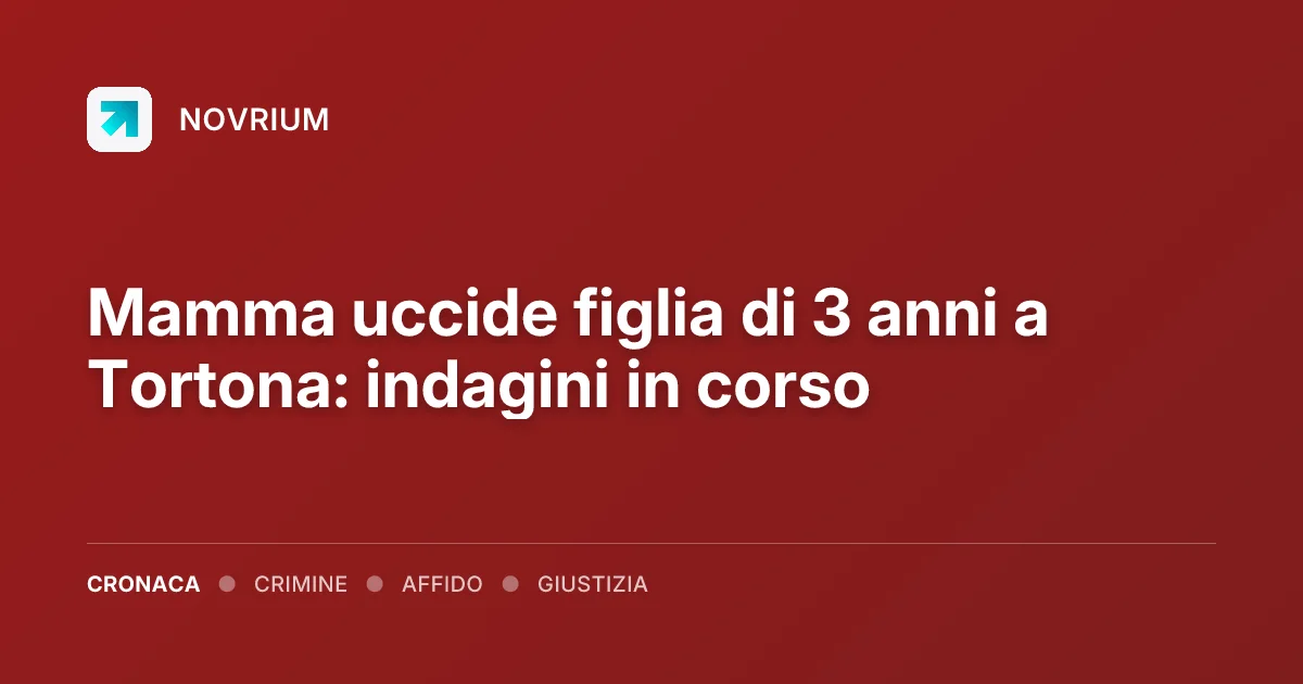 Mamma uccide figlia di 3 anni a Tortona: indagini in corso