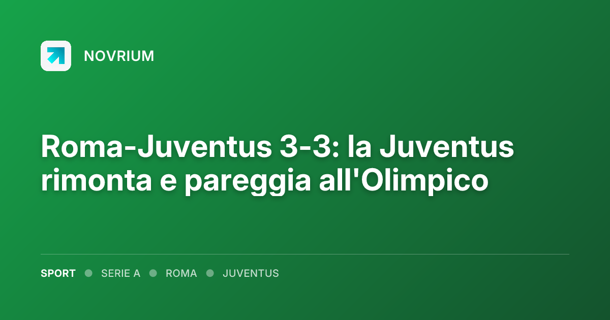 Roma-Juventus 3-3: la Juventus rimonta e pareggia all'Olimpico