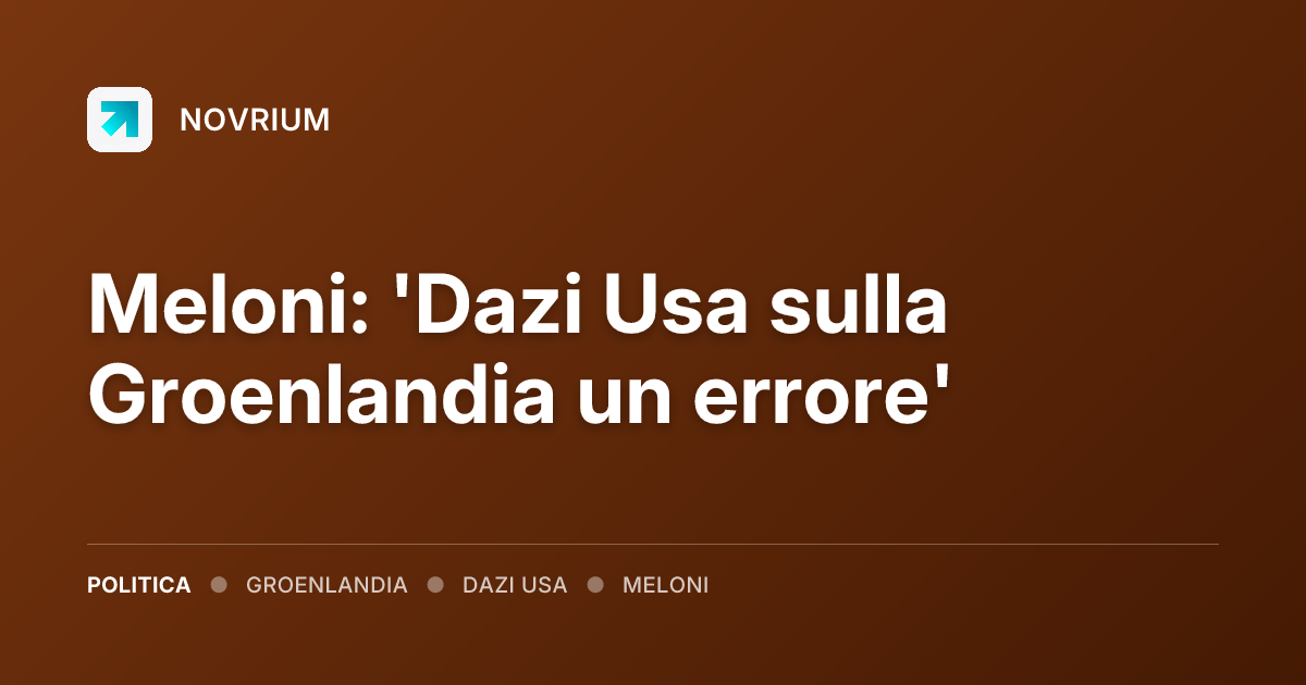 Meloni: 'Dazi Usa sulla Groenlandia un errore'