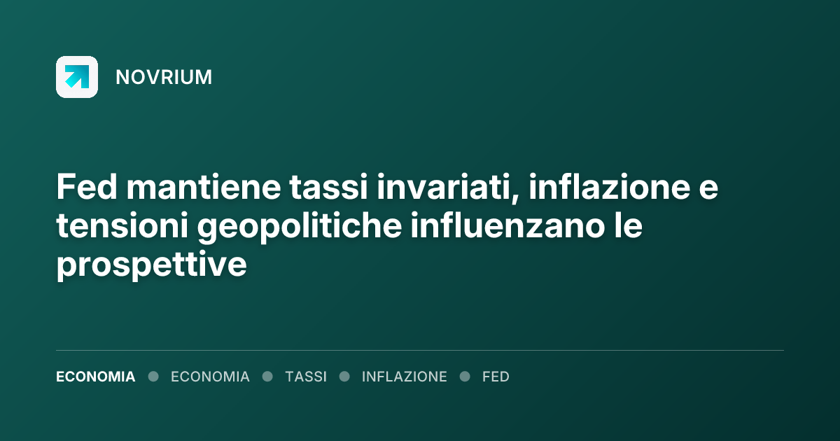 Fed mantiene tassi invariati, inflazione e tensioni geopolitiche influenzano le prospettive