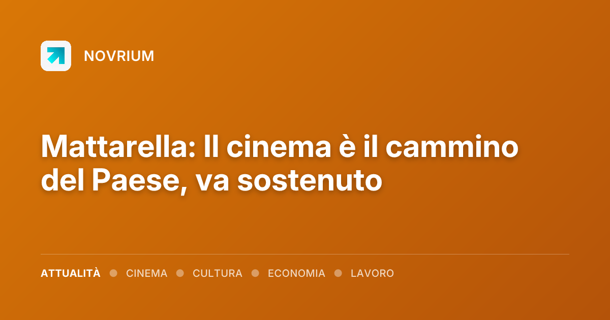 Mattarella: Il cinema è il cammino del Paese, va sostenuto