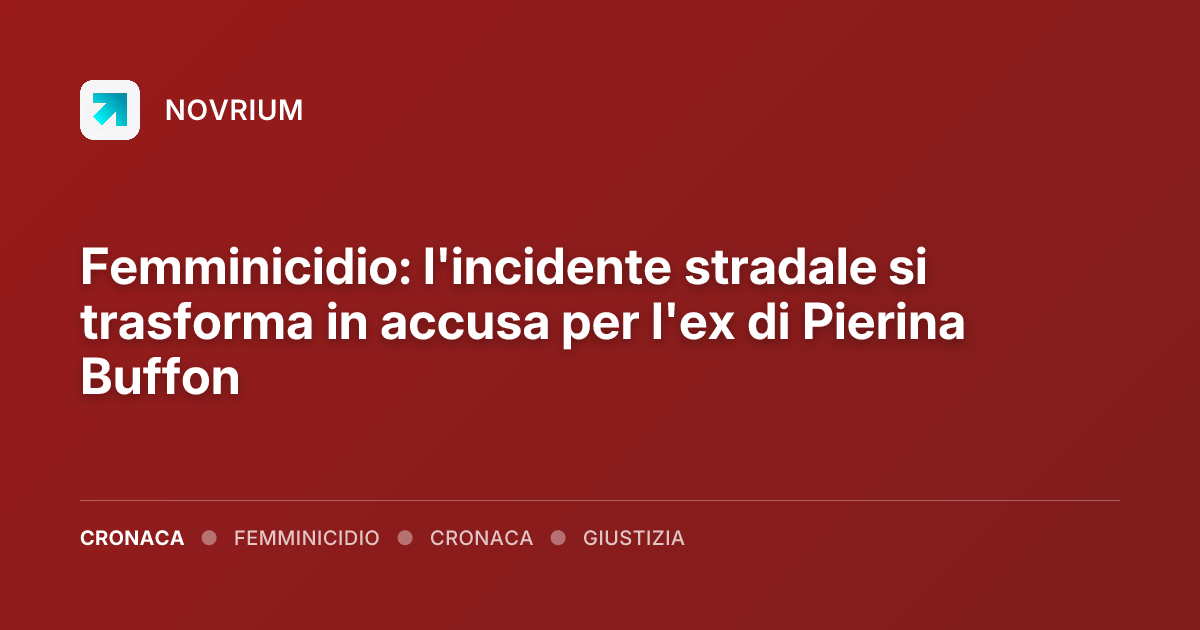 Femminicidio: l'incidente stradale si trasforma in accusa per l'ex di Pierina Buffon