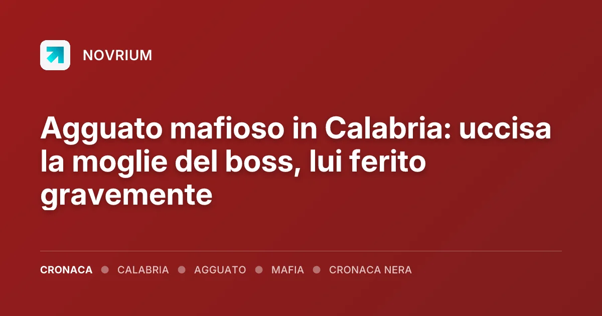 Agguato mafioso in Calabria: uccisa la moglie del boss, lui ferito gravemente