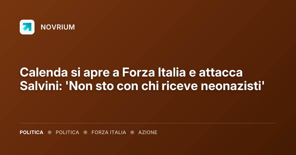 Calenda si apre a Forza Italia e attacca Salvini: 'Non sto con chi riceve neonazisti'