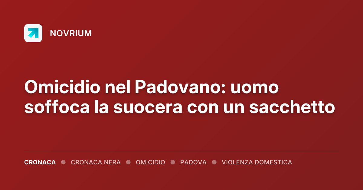 Omicidio nel Padovano: uomo soffoca la suocera con un sacchetto