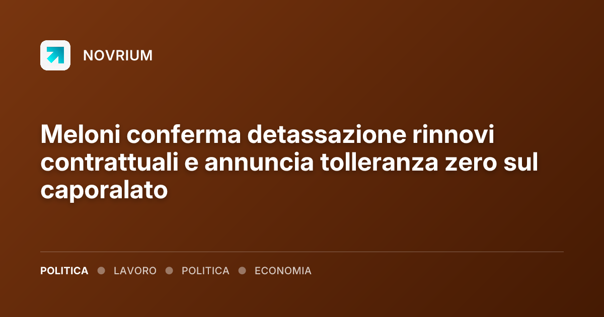Meloni conferma detassazione rinnovi contrattuali e annuncia tolleranza zero sul caporalato