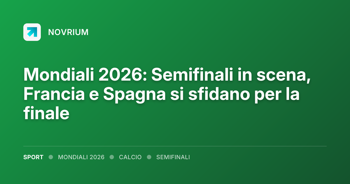 Mondiali 2026: Semifinali in scena, Francia e Spagna si sfidano per la finale