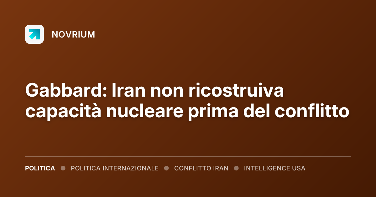 Gabbard: Iran non ricostruiva capacità nucleare prima del conflitto