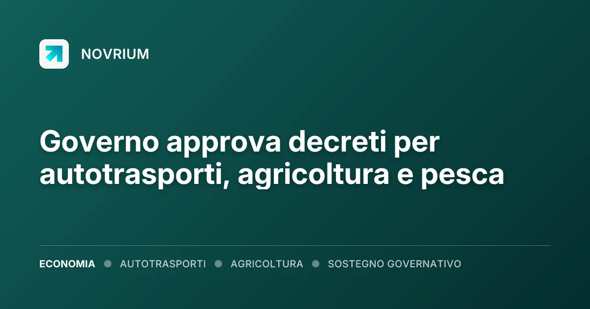 Governo approva decreti per autotrasporti, agricoltura e pesca