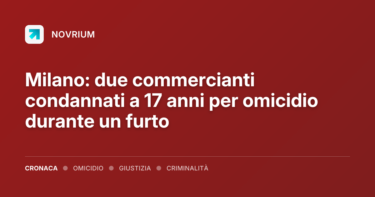 Milano: due commercianti condannati a 17 anni per omicidio durante un furto