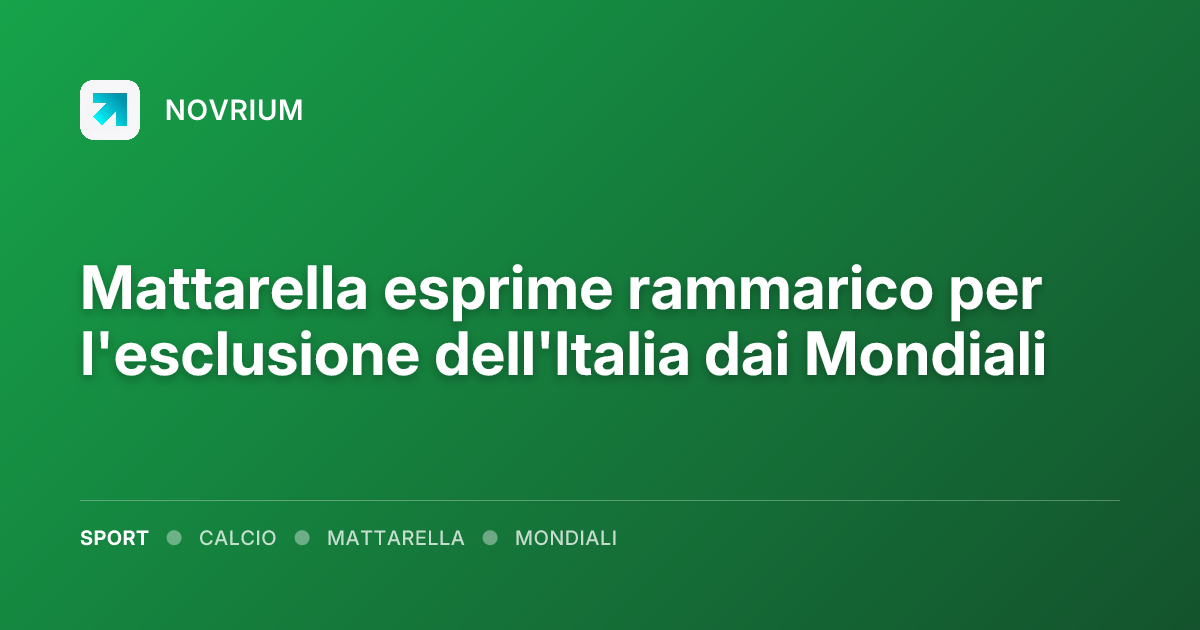 Mattarella esprime rammarico per l'esclusione dell'Italia dai Mondiali